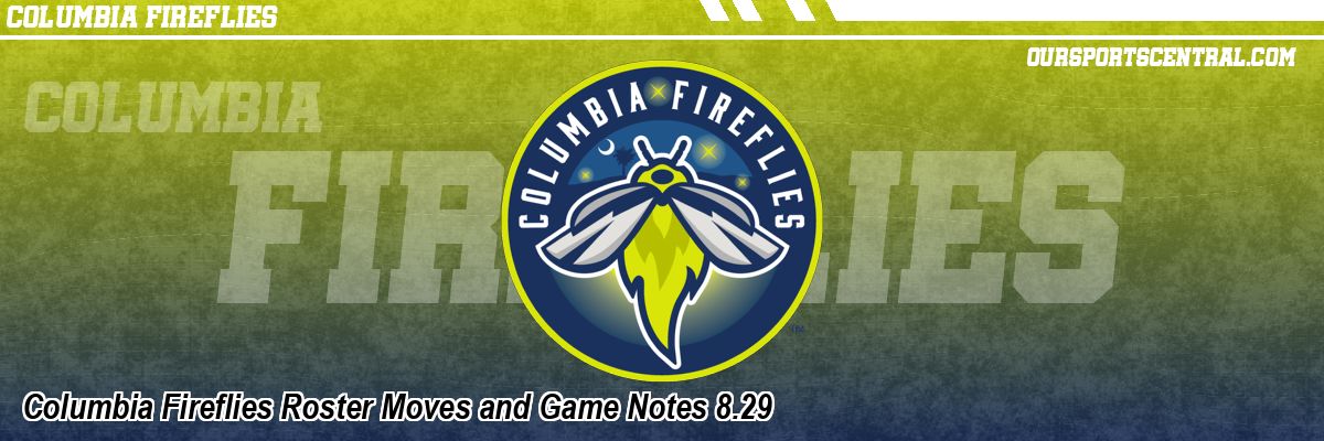 Columbia Fireflies Roster Moves and Game Notes 8.29