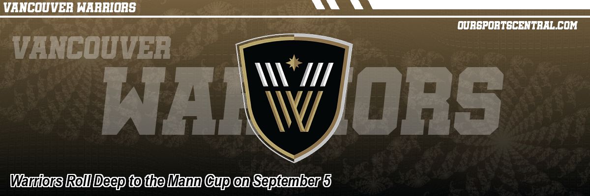 Warriors Roll Deep to the Mann Cup on September 5