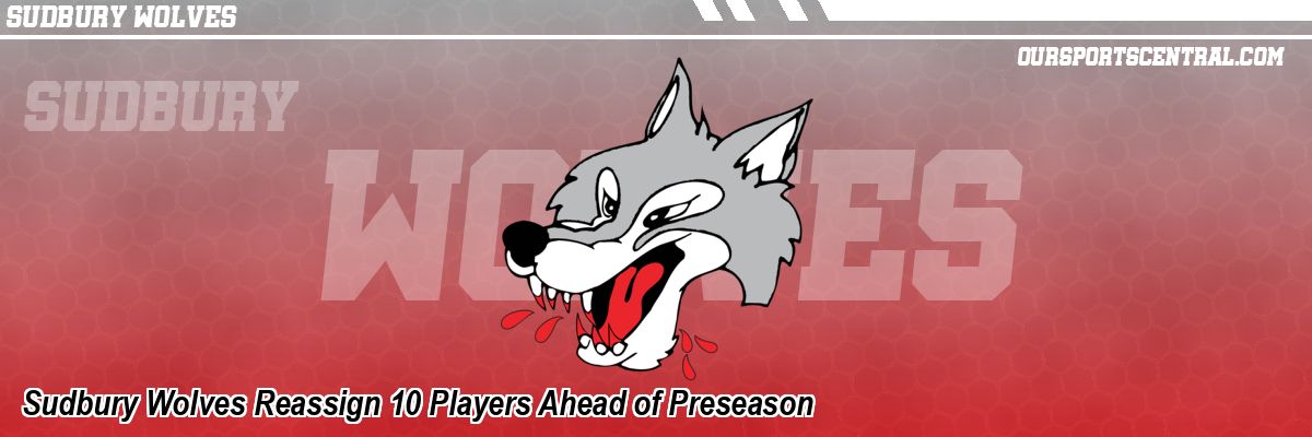 Sudbury Wolves Reassign 10 Players Ahead of Preseason