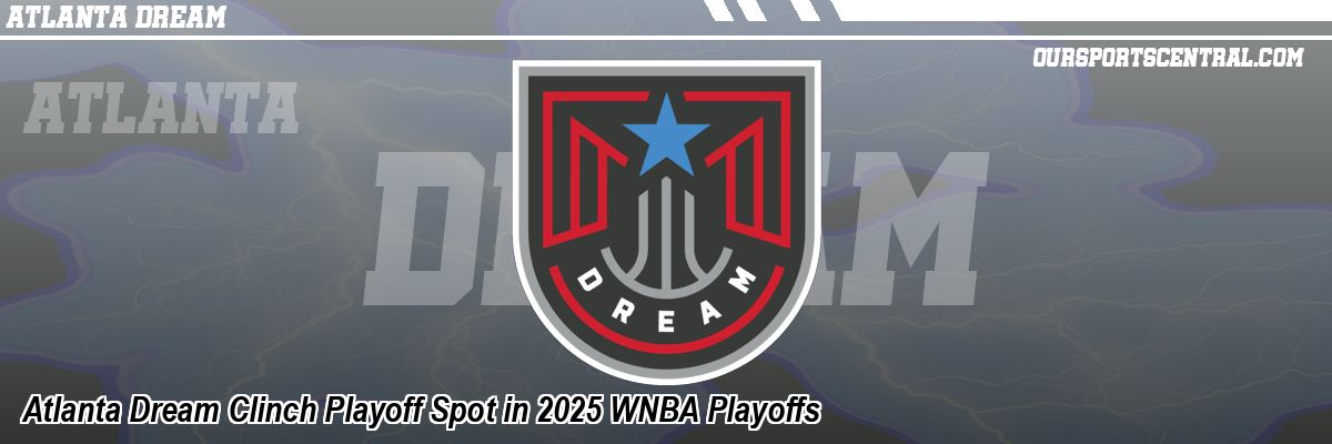 Atlanta Dream Clinch Playoff Spot in 2025 WNBA Playoffs