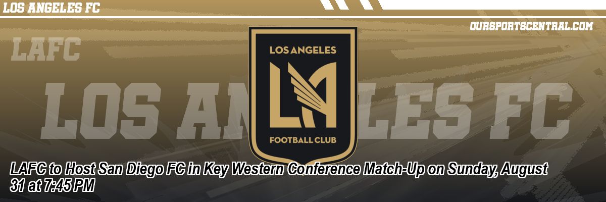 LAFC to Host San Diego FC in Key Western Conference Match-Up on Sunday, August 31 at 7:45 PM