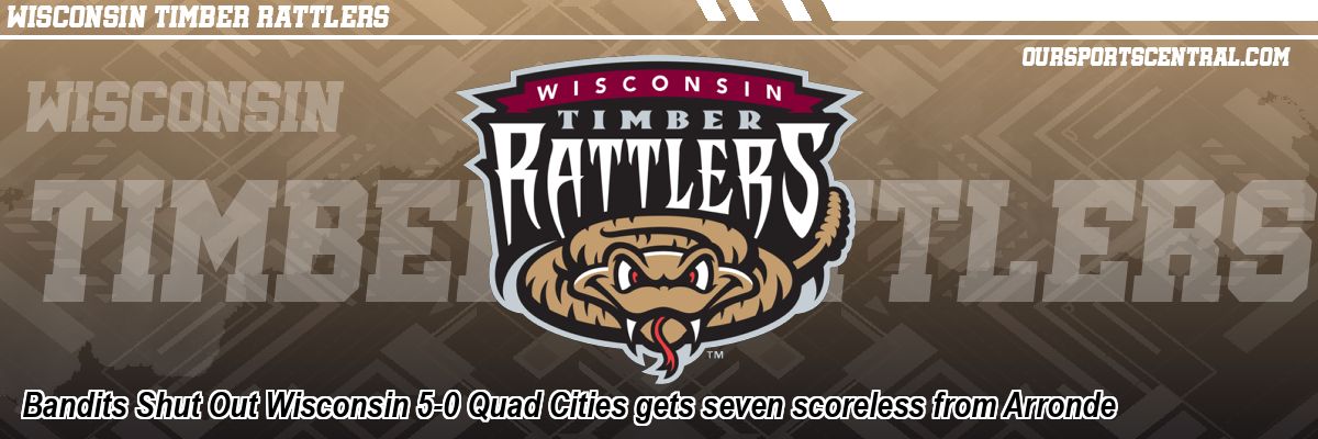 Bandits Shut Out Wisconsin 5-0 Quad Cities gets seven scoreless from Arronde