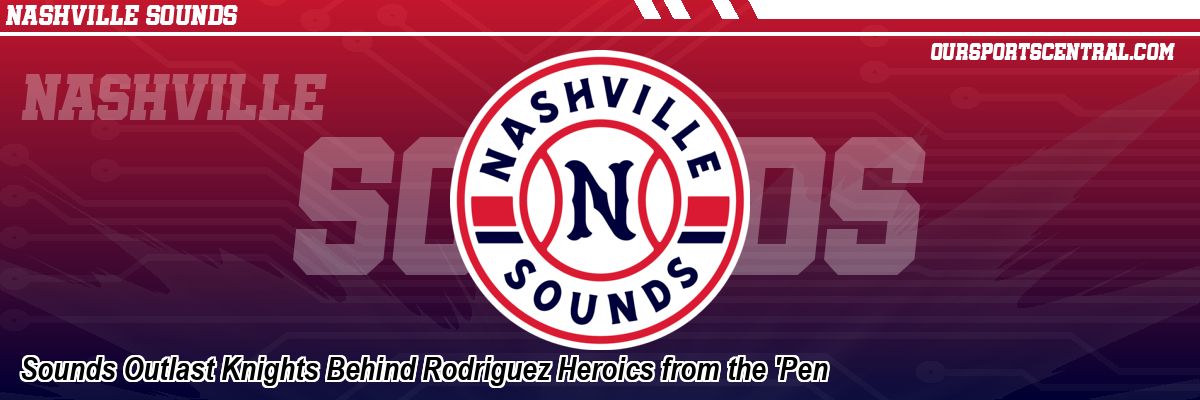 Sounds Outlast Knights Behind Rodriguez Heroics from the 'Pen