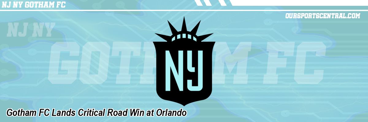 Gotham FC Lands Critical Road Win at Orlando