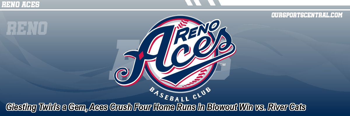 Giesting Twirls a Gem, Aces Crush Four Home Runs in Blowout Win vs. River Cats