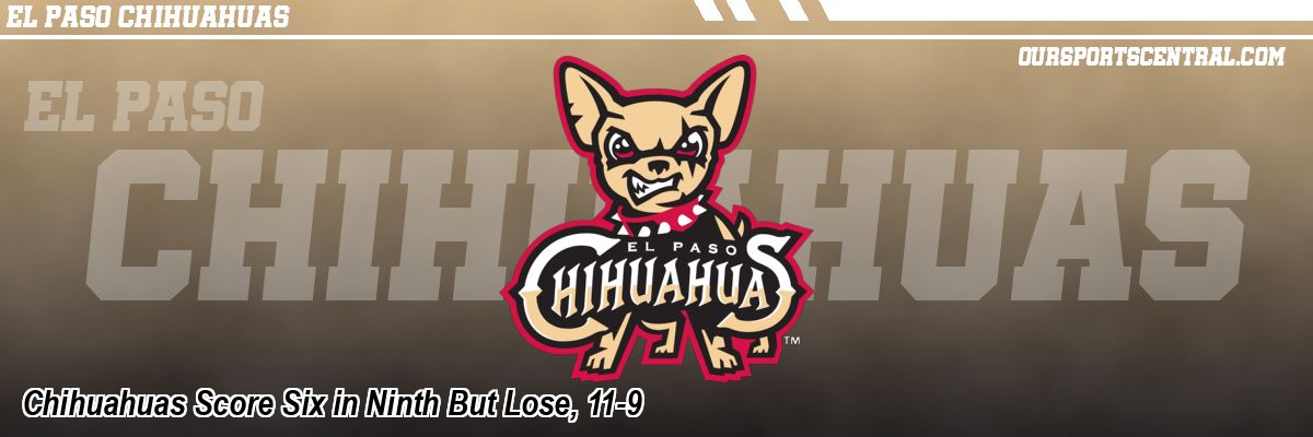 Chihuahuas Score Six in Ninth But Lose, 11-9