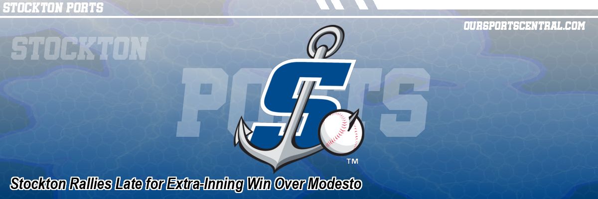 Stockton Rallies Late for Extra-Inning Win Over Modesto
