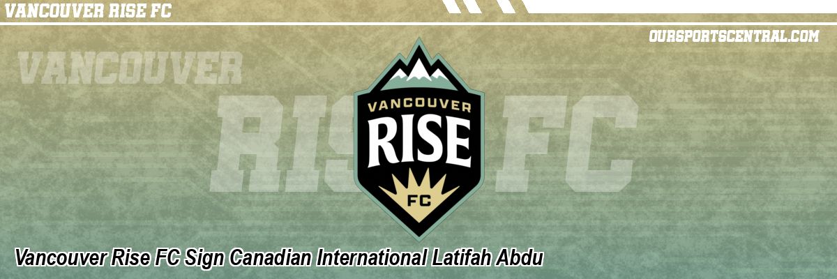 Vancouver Rise FC Sign Canadian International Latifah Abdu