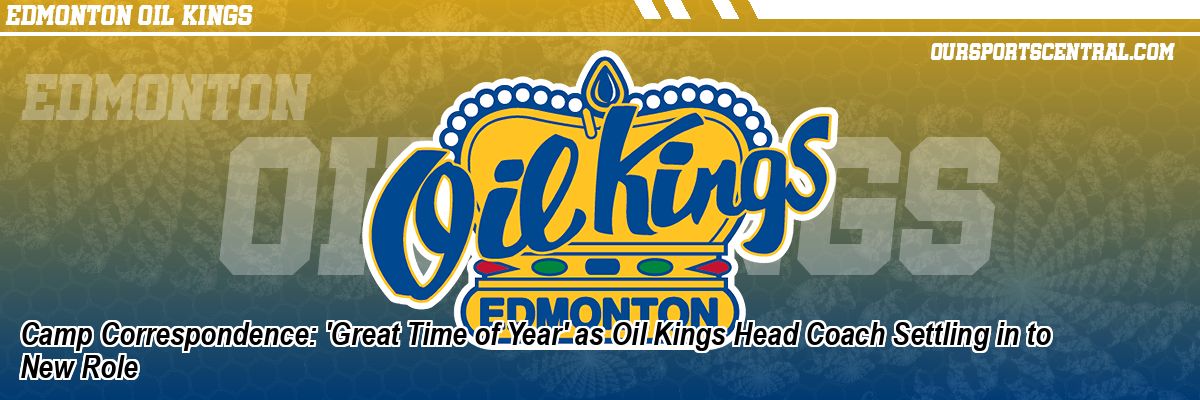 Camp Correspondence: 'Great Time of Year' as Oil Kings Head Coach Settling in to New Role
