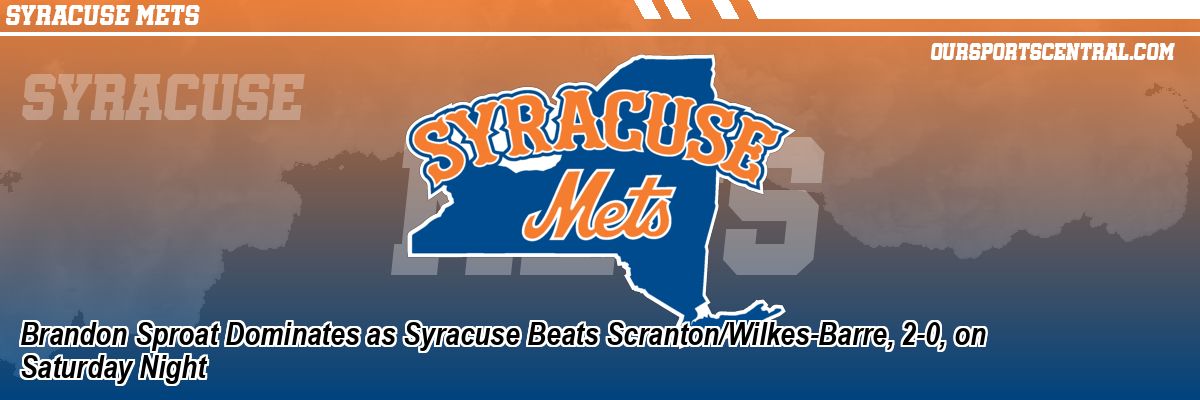 Brandon Sproat Dominates as Syracuse Beats Scranton/Wilkes-Barre, 2-0, on Saturday Night