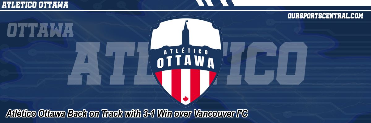 Atlético Ottawa Back on Track with 3-1 Win over Vancouver FC