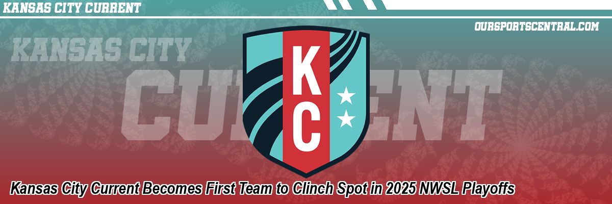 Kansas City Current Becomes First Team to Clinch Spot in 2025 NWSL Playoffs