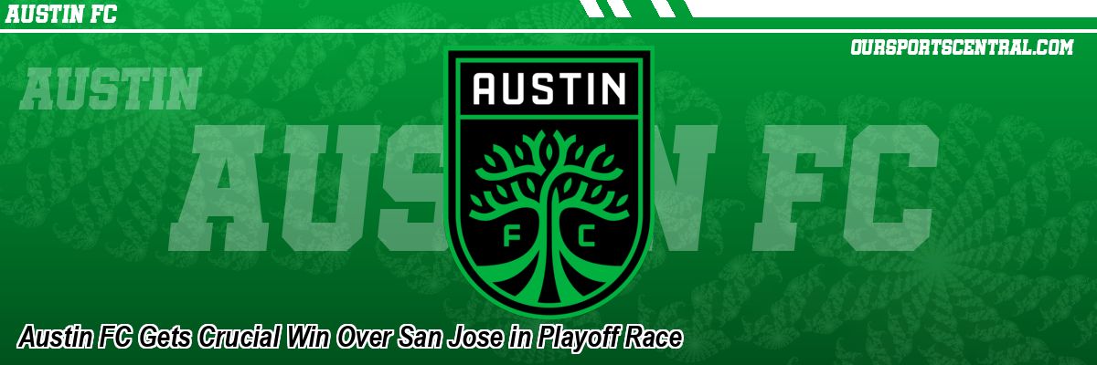 Austin FC Gets Crucial Win Over San Jose in Playoff Race
