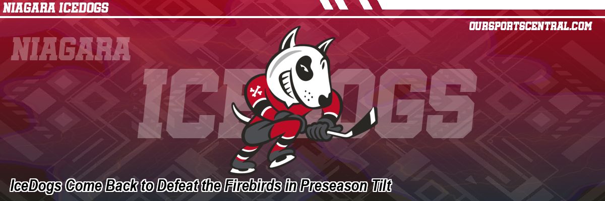 IceDogs Come Back to Defeat the Firebirds in Preseason Tilt