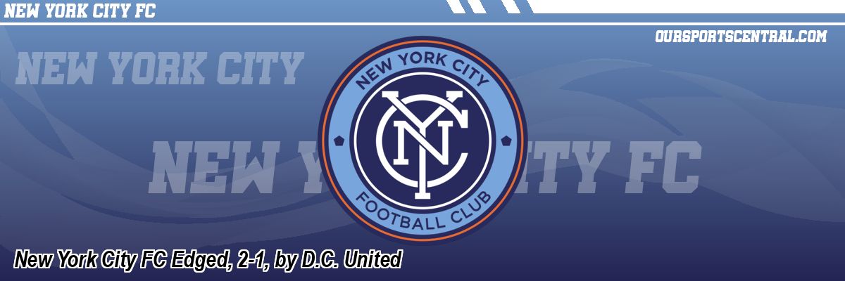 New York City FC Edged, 2-1, by D.C. United