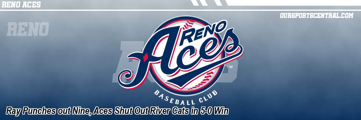Ray Punches out Nine, Aces Shut Out River Cats in 5-0 Win