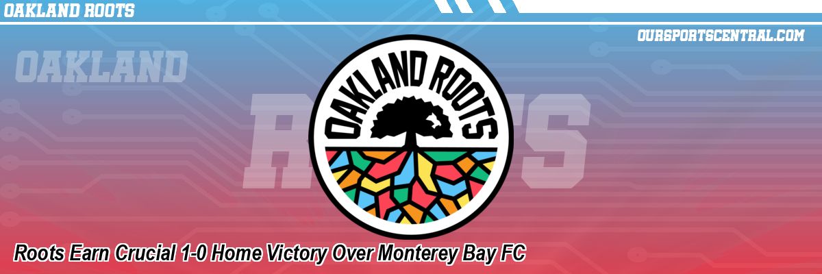 Roots Earn Crucial 1-0 Home Victory Over Monterey Bay FC