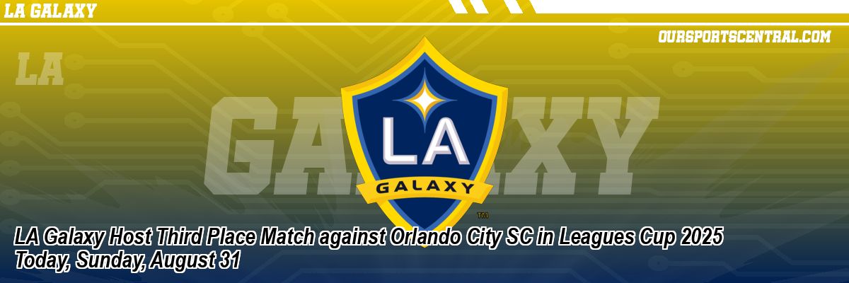 LA Galaxy Host Third Place Match against Orlando City SC in Leagues Cup 2025 Today, Sunday, August 31