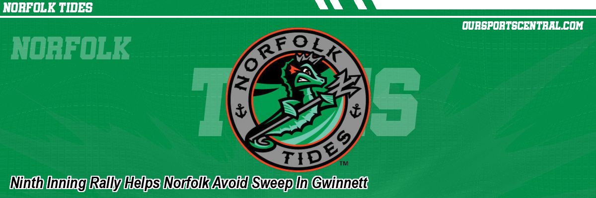 Ninth Inning Rally Helps Norfolk Avoid Sweep In Gwinnett
