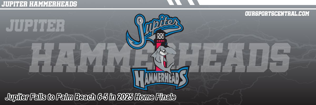 Jupiter Falls to Palm Beach 6-5 in 2025 Home Finale