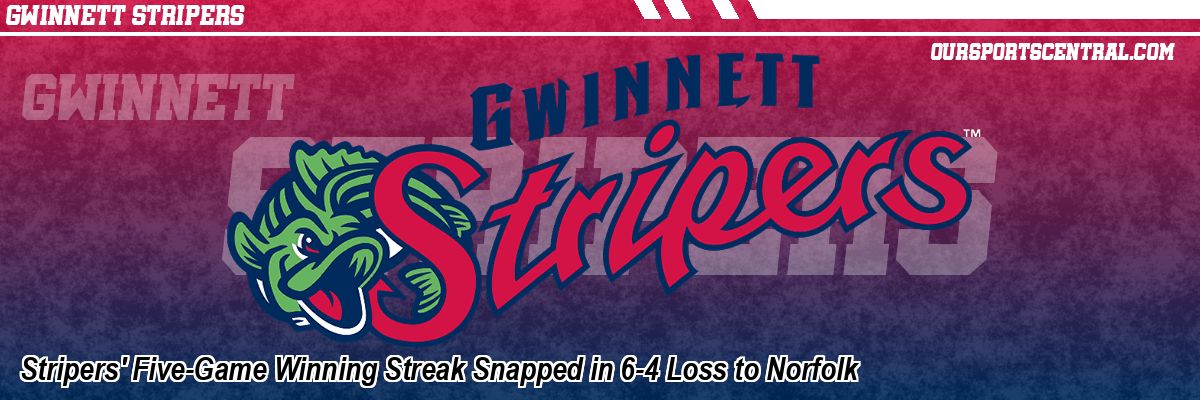 Stripers' Five-Game Winning Streak Snapped in 6-4 Loss to Norfolk