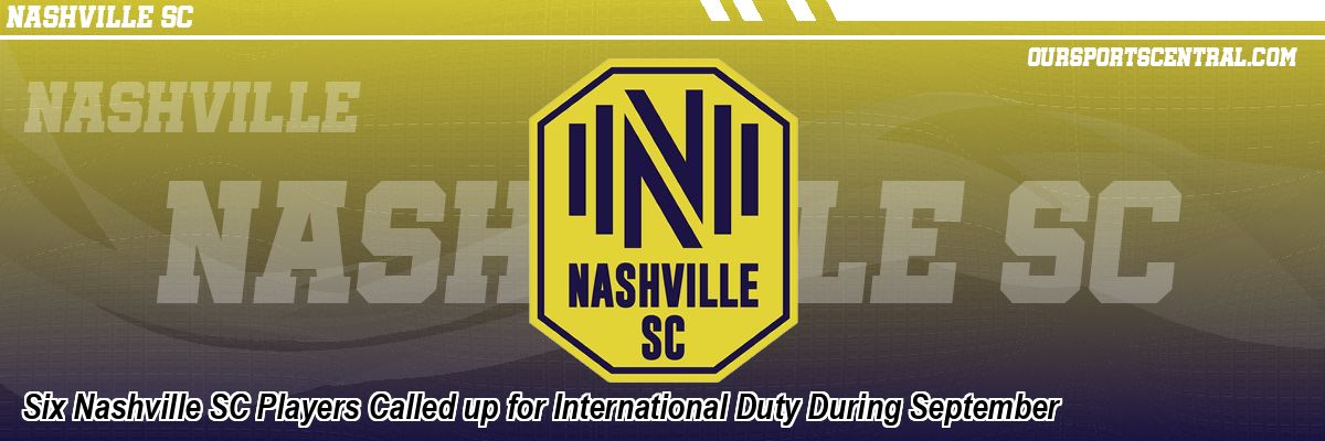 Six Nashville SC Players Called up for International Duty During September