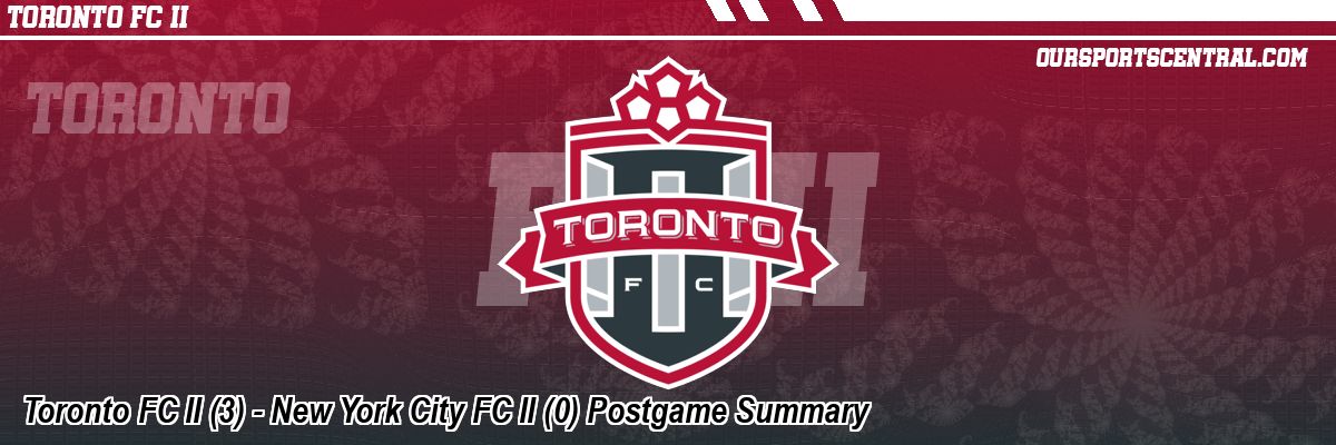 Toronto FC II (3) - New York City FC II (0) Postgame Summary