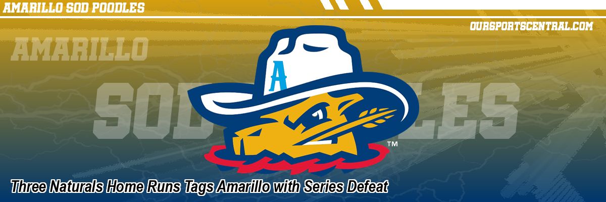 Three Naturals Home Runs Tags Amarillo with Series Defeat