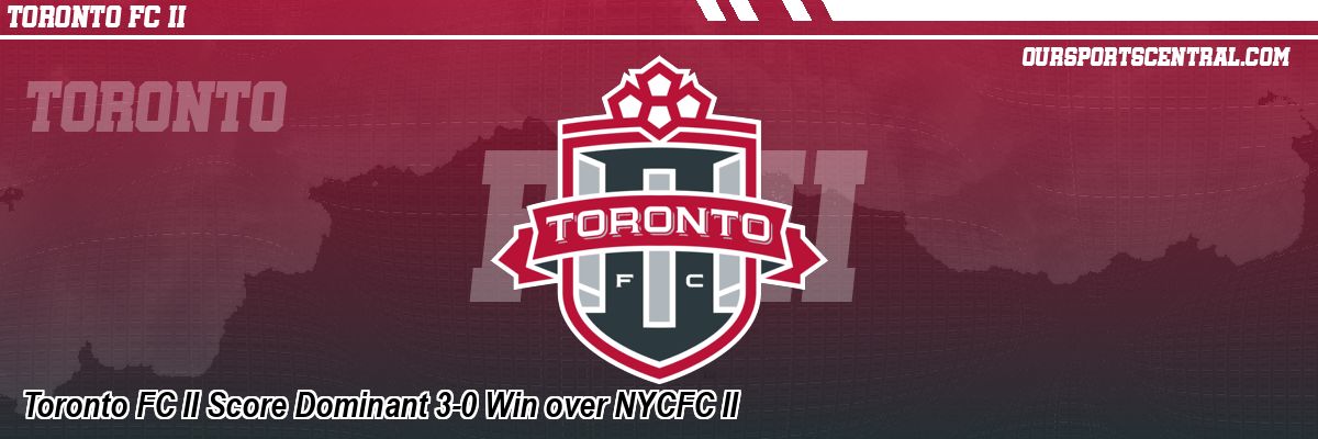 Toronto FC II Score Dominant 3-0 Win over NYCFC II