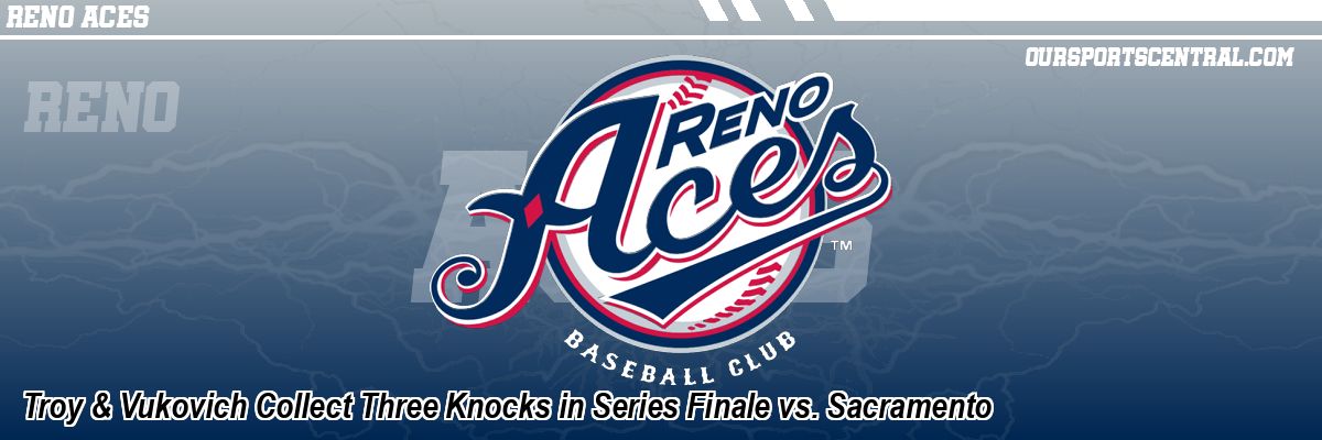 Troy & Vukovich Collect Three Knocks in Series Finale vs. Sacramento