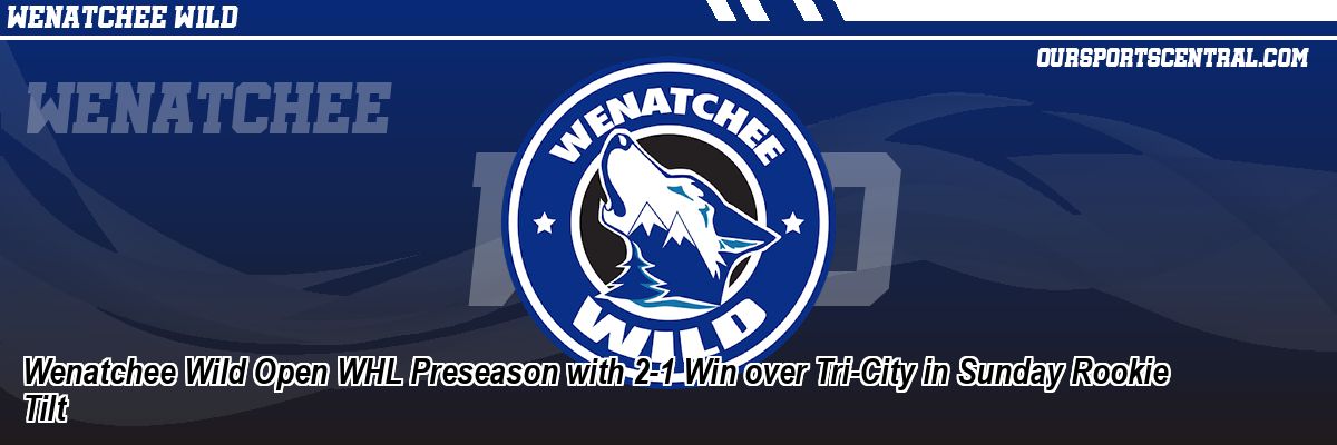 Wenatchee Wild Open WHL Preseason with 2-1 Win over Tri-City in Sunday Rookie Tilt