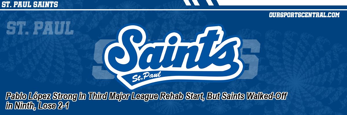 Pablo López Strong in Third Major League Rehab Start, But Saints Walked-Off in Ninth, Lose 2-1