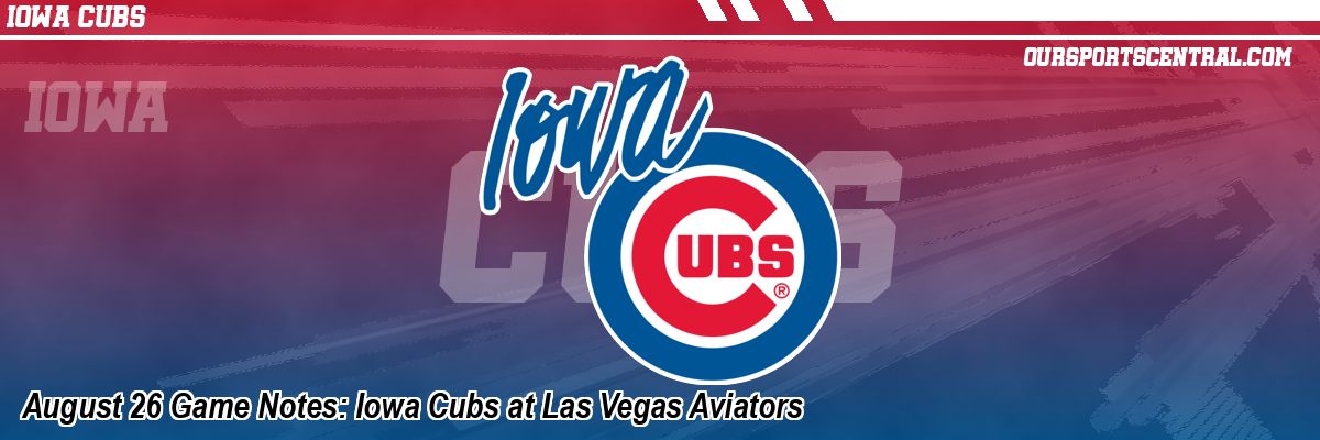 August 26 Game Notes: Iowa Cubs at Las Vegas Aviators