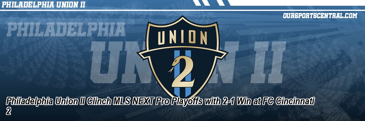 Philadelphia Union II Clinch MLS NEXT Pro Playoffs with 2-1 Win at FC Cincinnati 2