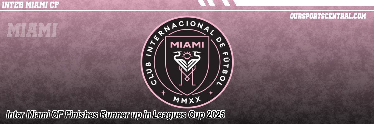 Inter Miami CF Finishes Runner up in Leagues Cup 2025