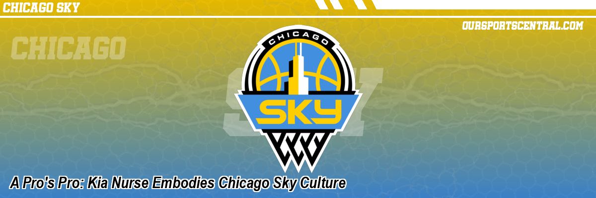 A Pro's Pro: Kia Nurse Embodies Chicago Sky Culture