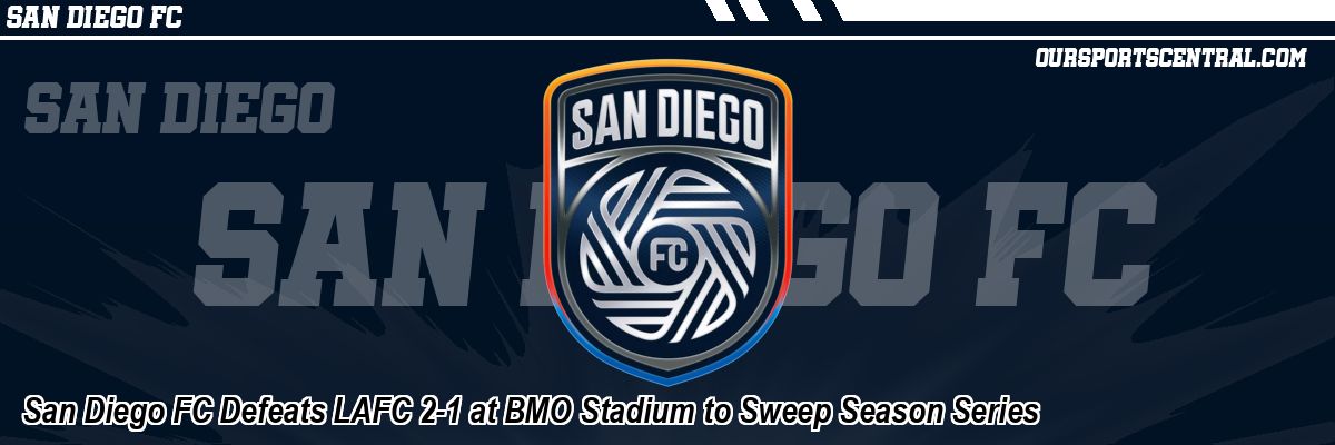 San Diego FC Defeats LAFC 2-1 at BMO Stadium to Sweep Season Series