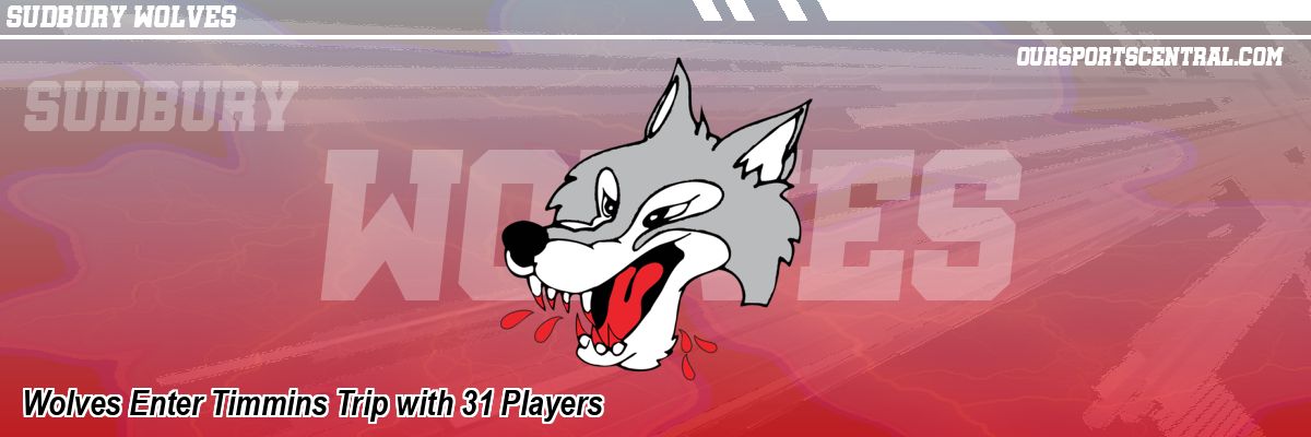 Wolves Enter Timmins Trip with 31 Players