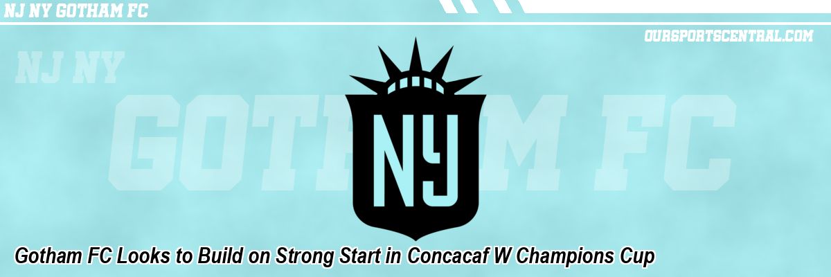 Gotham FC Looks to Build on Strong Start in Concacaf W Champions Cup