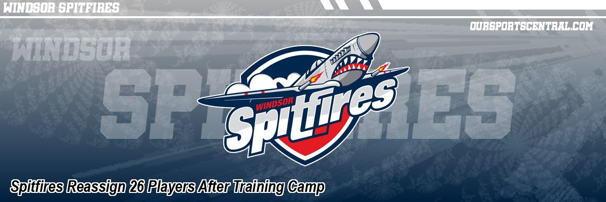 Spitfires Reassign 26 Players After Training Camp