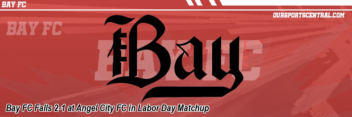 Bay FC Falls 2-1 at Angel City FC in Labor Day Matchup