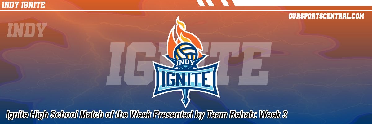 Ignite High School Match of the Week Presented by Team Rehab: Week 3