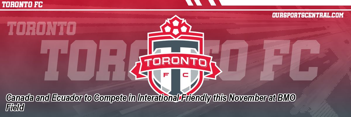 Canada and Ecuador to Compete in Interational Friendly this November at BMO Field