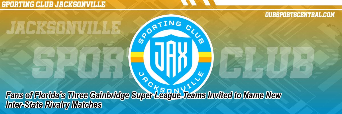 Fans of Florida's Three Gainbridge Super League Teams Invited to Name New Inter-State Rivalry Matches