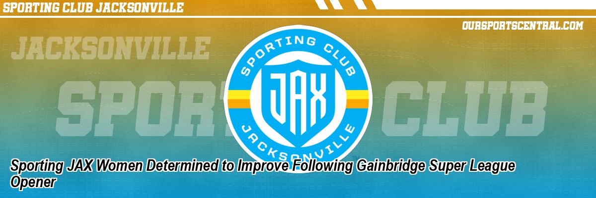 Sporting JAX Women Determined to Improve Following Gainbridge Super League Opener
