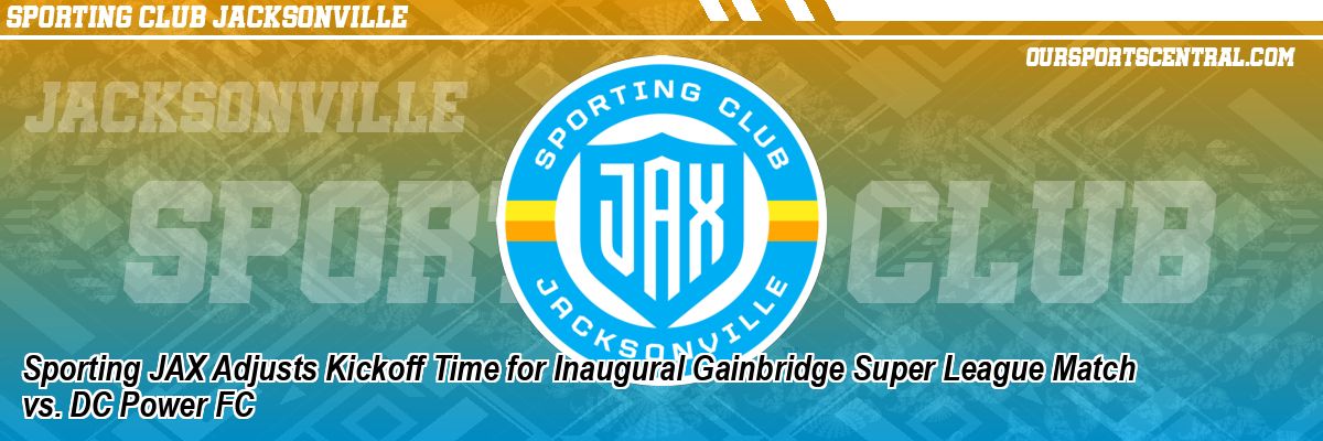 Sporting JAX Adjusts Kickoff Time for Inaugural Gainbridge Super League Match vs. DC Power FC