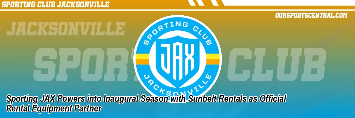 Sporting JAX Powers into Inaugural Season with Sunbelt Rentals as Official Rental Equipment Partner