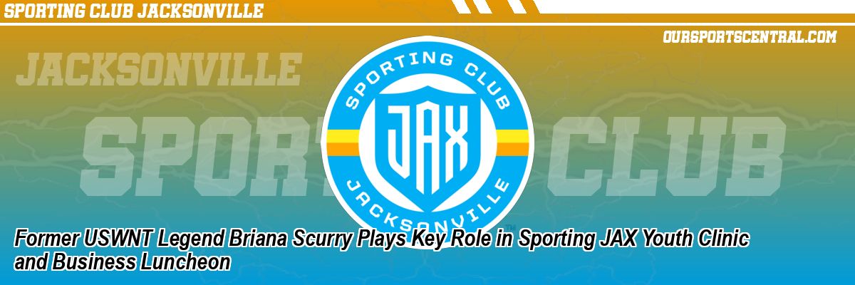 Former USWNT Legend Briana Scurry Plays Key Role in Sporting JAX Youth Clinic and Business Luncheon