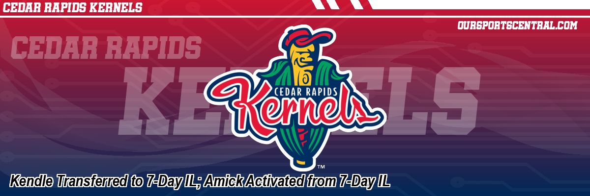 Kendle Transferred to 7-Day IL; Amick Activated from 7-Day IL