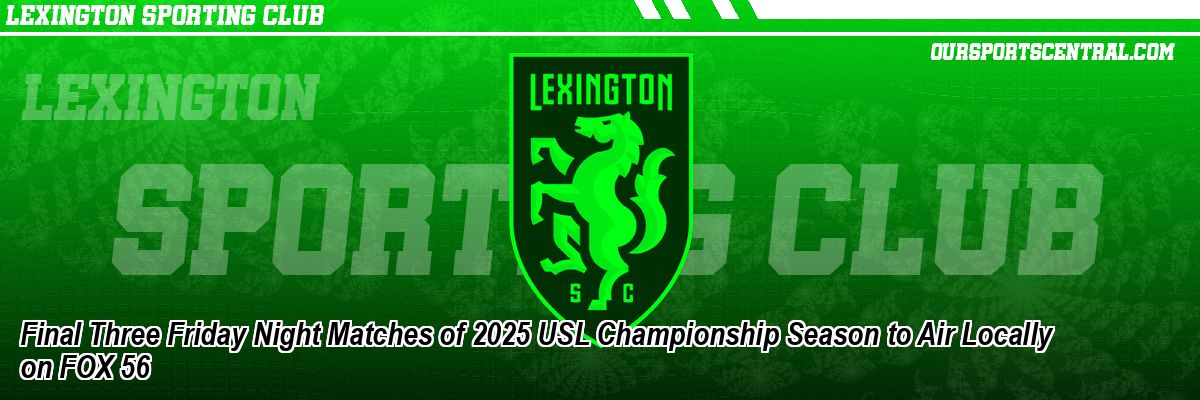 Final Three Friday Night Matches of 2025 USL Championship Season to Air Locally on FOX 56